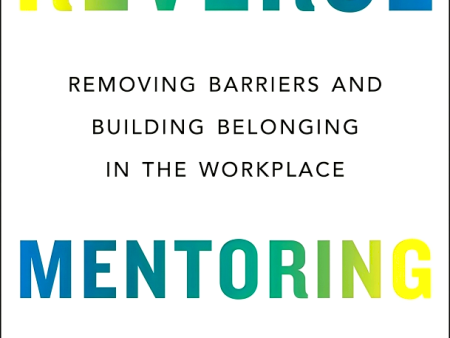 Reverse Mentoring: Removing Barriers And Building Belonging In The Workplace on Sale