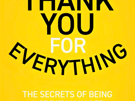 Say Thank You For Everything: The Secrets Of Being A Great Manager - Strategies And Tactics That Get Results Cheap