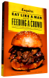 The Eat Like a Man Guide to Feeding a Crowd: How to Cook for Family, Friends, and Spontaneous Parties For Sale